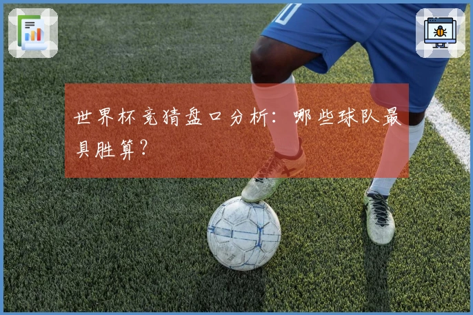 世界杯竞猜盘口分析：哪些球队最具胜算？