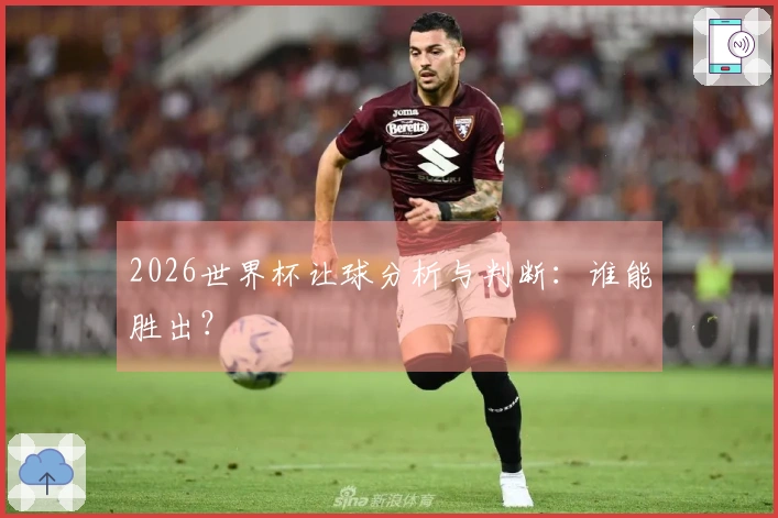 2026世界杯让球分析与判断：谁能胜出？