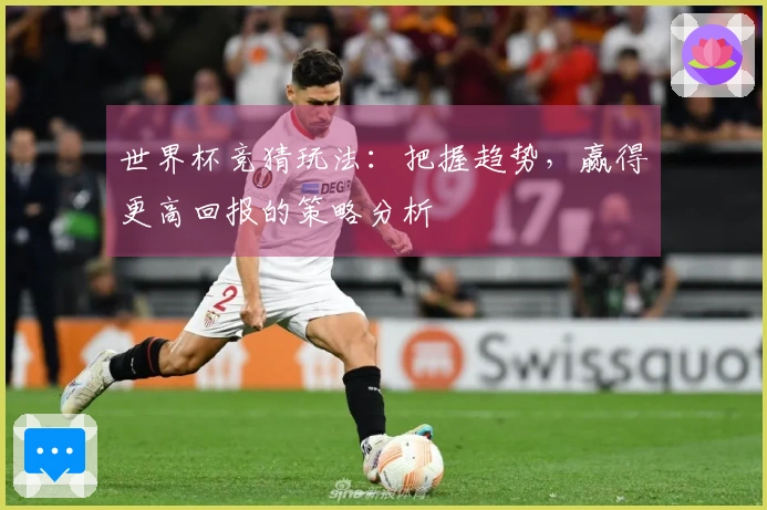 世界杯竞猜玩法：把握趋势，赢得更高回报的策略分析